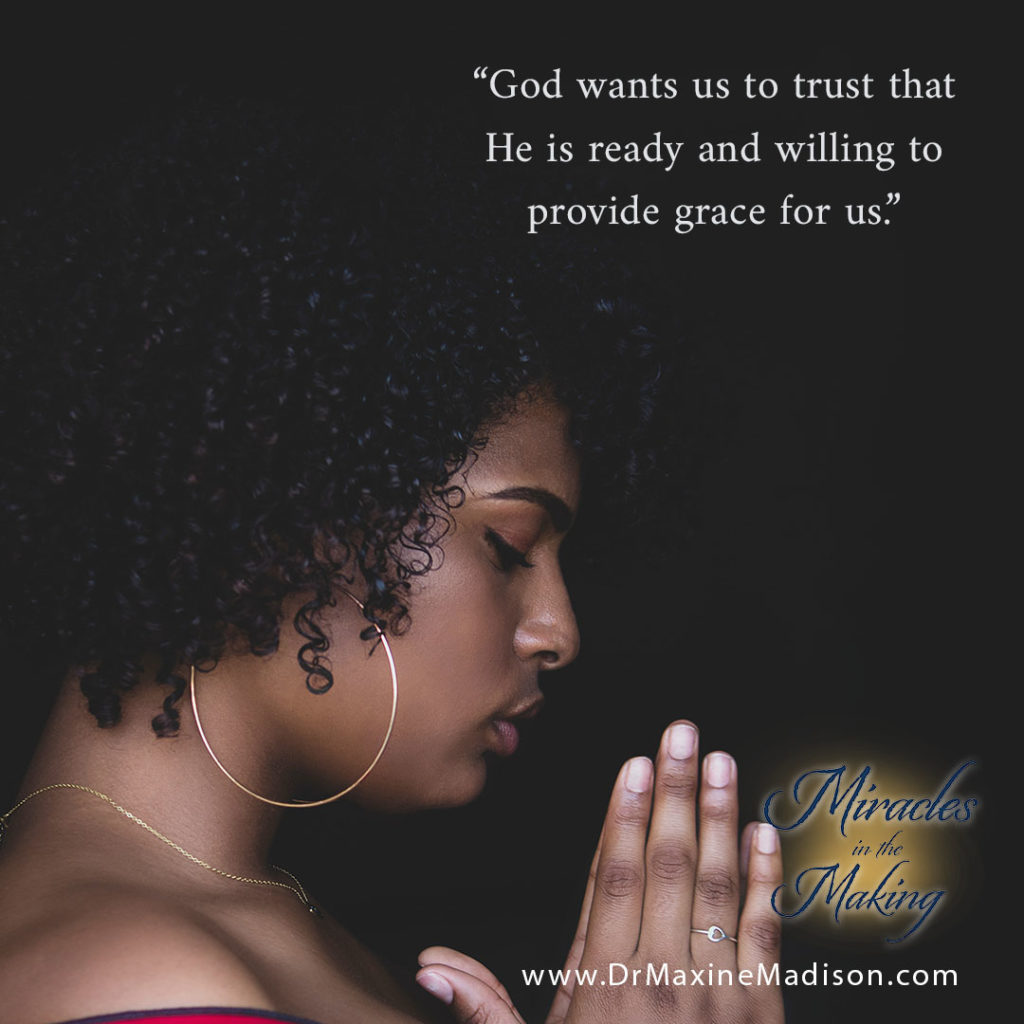 "God wants us to trust that He is ready and willing to provide grace for us." Maxine Madison, Miracles in the Making